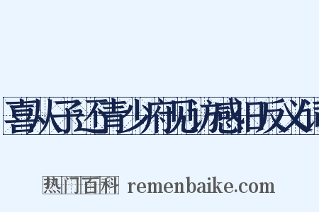 喜从子还青少府见访感旧反义词是什么意思的图片